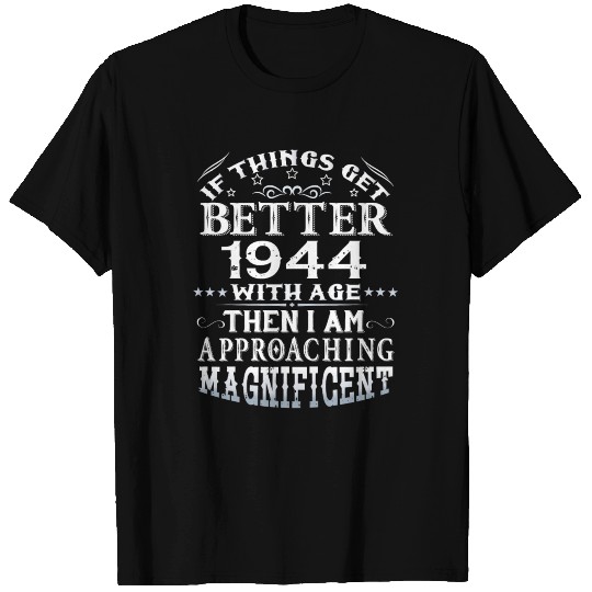 IF THINGS GET BETTER WITH AGE-1944 T Shirts