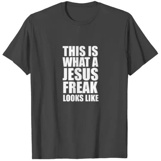 This is What a Jesus Freak Looks Like T Shirts