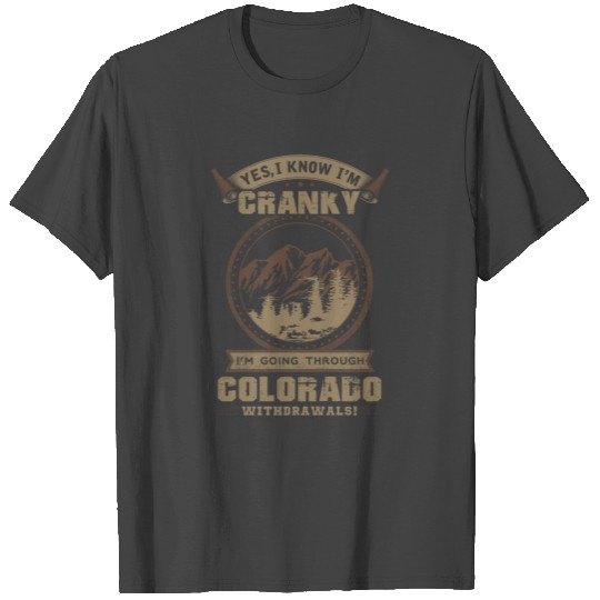 Colorado - Yes I know I'm cranky T Shirts
