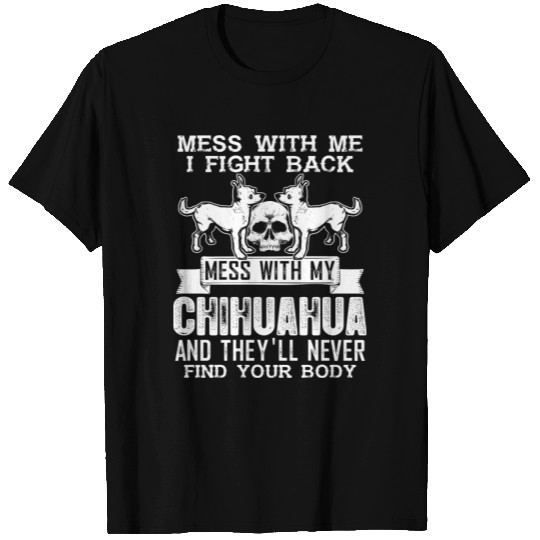 Chihuahua - Mess with me I fight back T Shirts