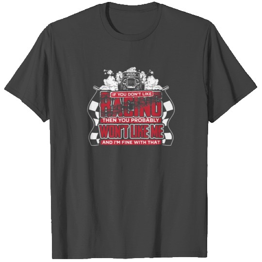 Racing - You probably won't like me and I'm fine T Shirts