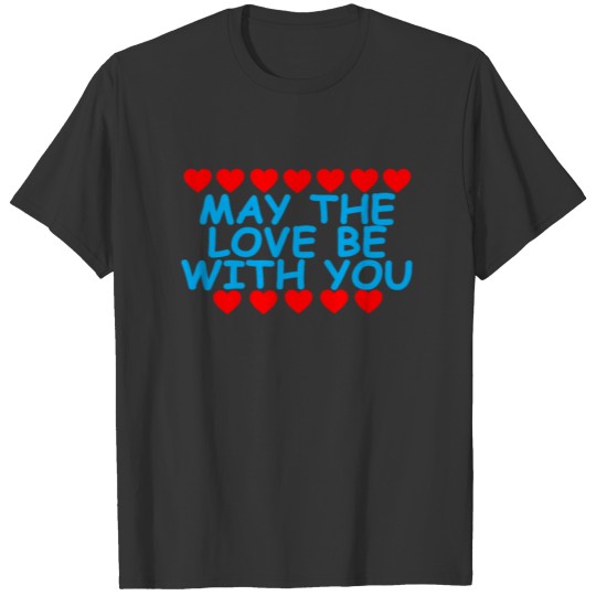may_the_love_be_with_you_ T-shirt