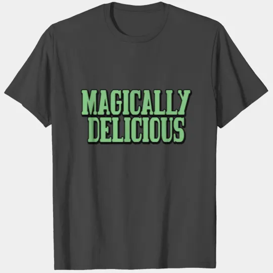 MAGICALLY DELICIOUS T Shirts