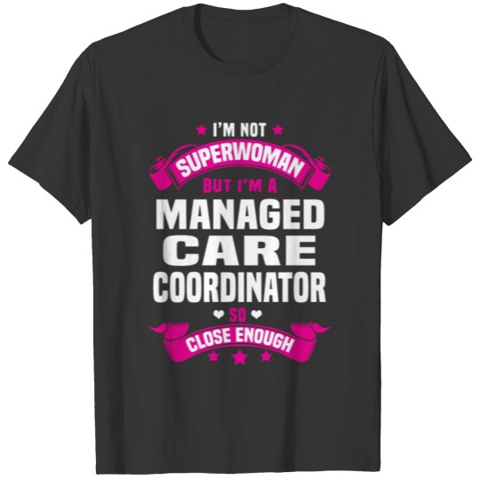 Managed Care Coordinator T-shirt