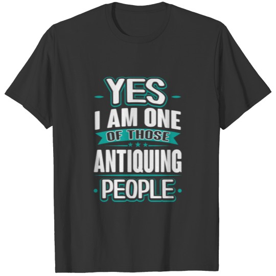 Antiquing Yes I am One of Those People T-Shirt T-shirt