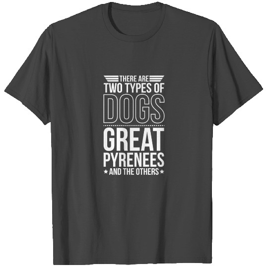 Great Pyrenees There Are 2 Types Of Dogs T Shirts