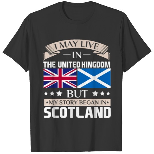 May Live in UK Story Began in Scotland Flag Shirt T-shirt