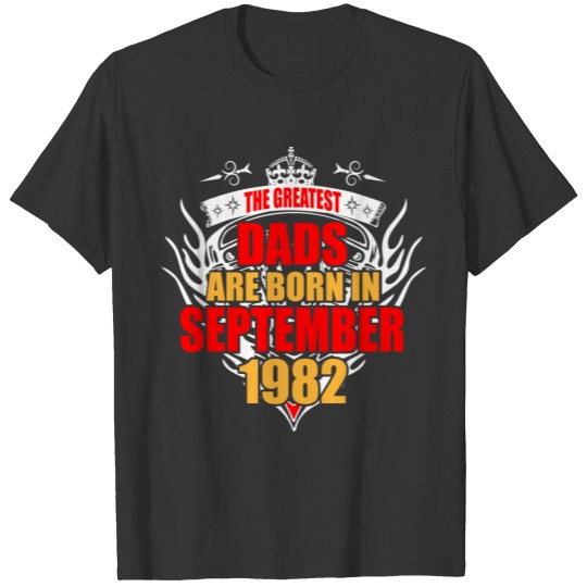 The Greatest Dads are born in September 1982 T-shirt