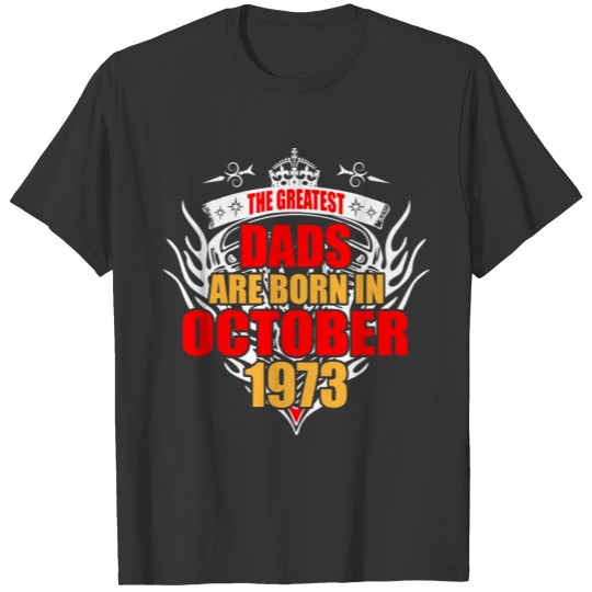 The Greatest Dads are born in October 1973 T-shirt