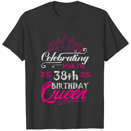 Celebrating With The 38 th Birthday Queen T-shirt