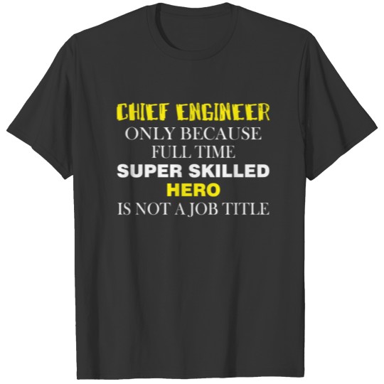 Chief Engineer - Chief Engineer only because full T-shirt