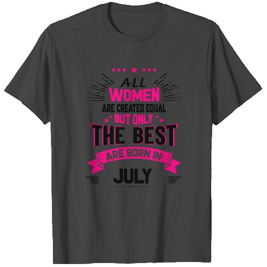 All Women Created Equal But The Best Born In July T Shirts