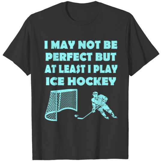 I May Not Be Perfect At Least I Play Ice Hockey T-shirt