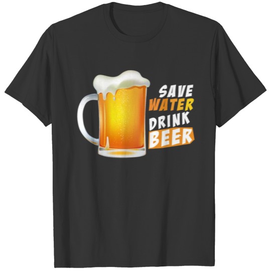 Beer - Save water, drink beer T-shirt