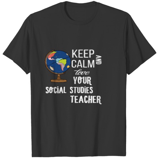 Social Studies Teacher - Keep calm and love your T Shirts