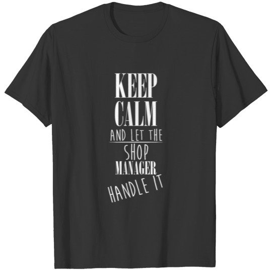 Shop Manager - Keep calm and let the Shop Manager T-shirt