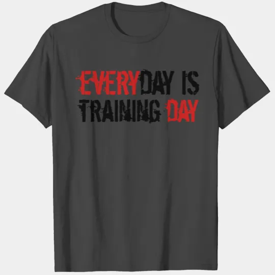 everyday is training day gym muscle strong workout T Shirts