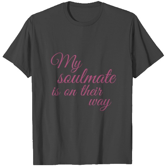 My Soulmate is on their way T Shirts
