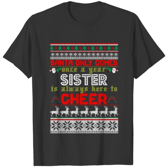 Santa Only Comes Once A Year Sister Is Always Her T-shirt