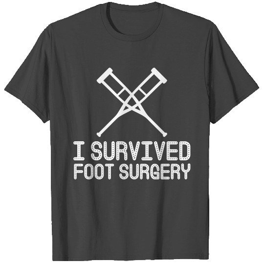 I Survived Foot Surgery T Shirts