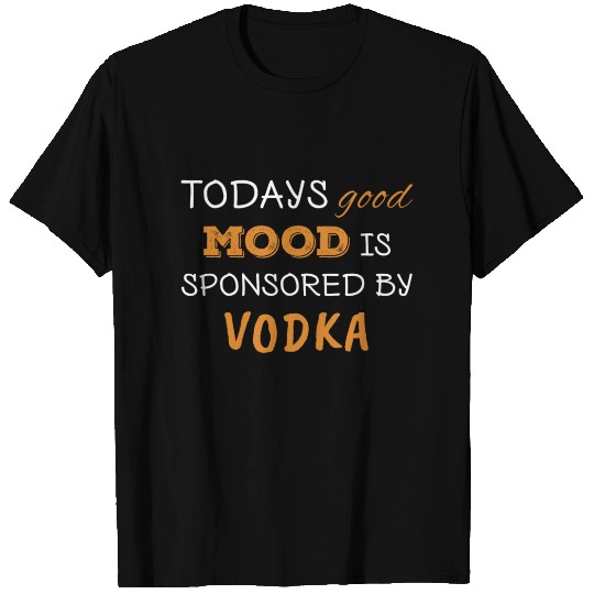 Todays Good Mood Is Sponsored By Vodka T Shirts