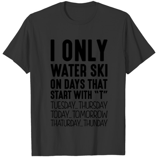 i only water ski on days that start with T-shirt