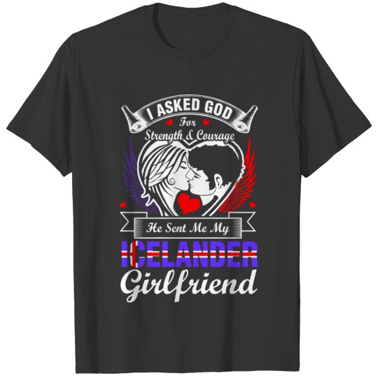 I Asked God For Icelander Girlfriend T-shirt