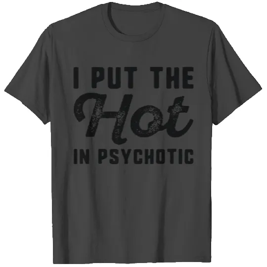I Put The Hot In Psychotic T Shirts