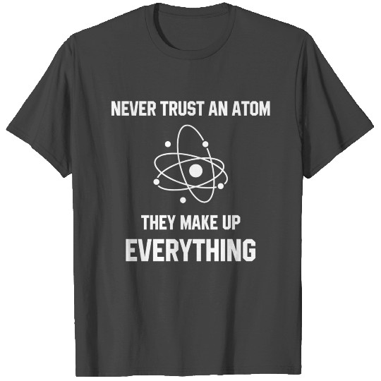 Never Trust An Atom T Shirts