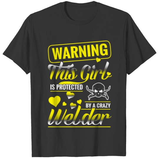 Welder - this girl's protected by a crazy welder T-shirt