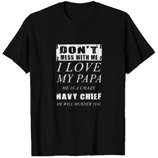 Navy chief - don't mess with me my papa is a crazy T Shirts