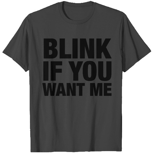 Funny: Blink If You Want Me T Shirts