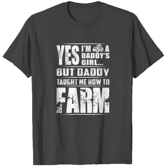 Dad farm - i'm a dad's girl daddy taught me how to T Shirts