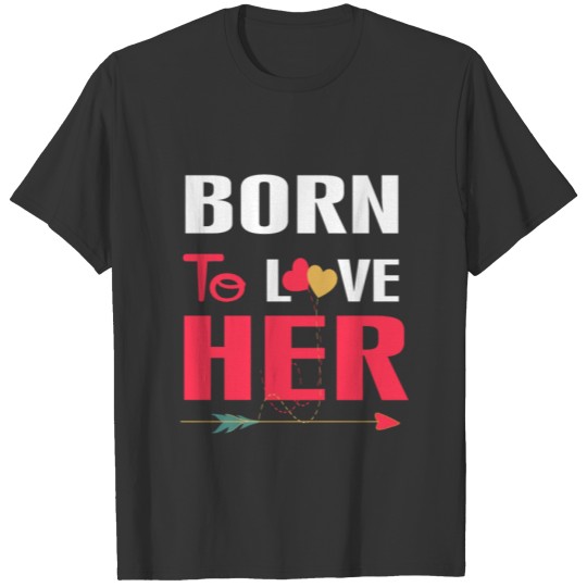 ....Born To Love Her T Shirts