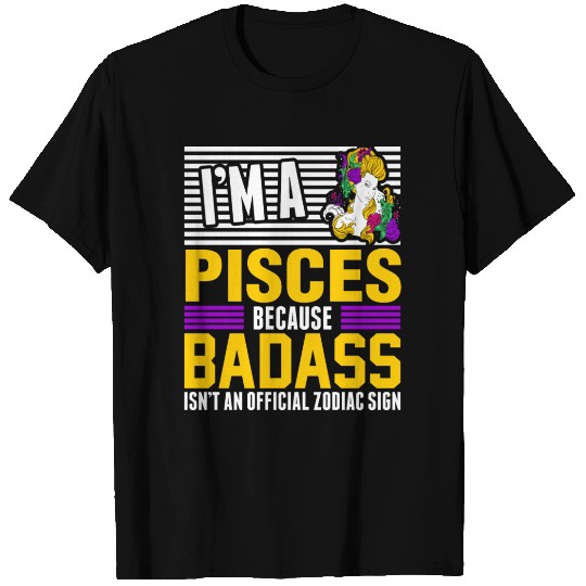 Im A Pisces Because Badass T Shirts