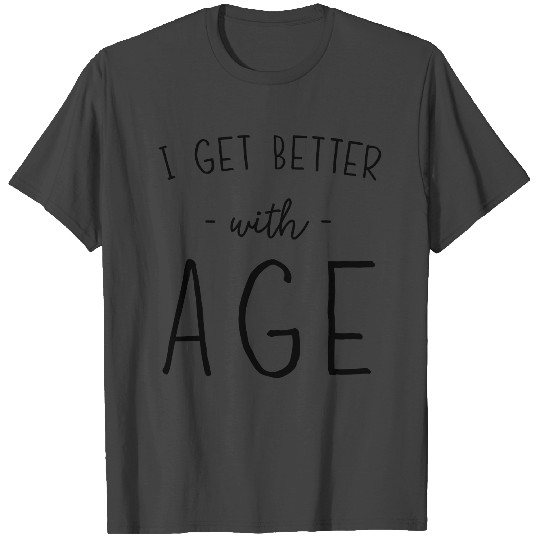 I Get Better With Age T Shirts