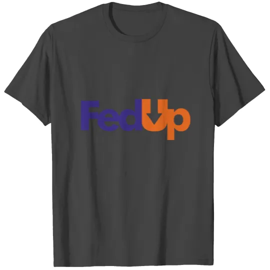 Im Fed Up T Shirts