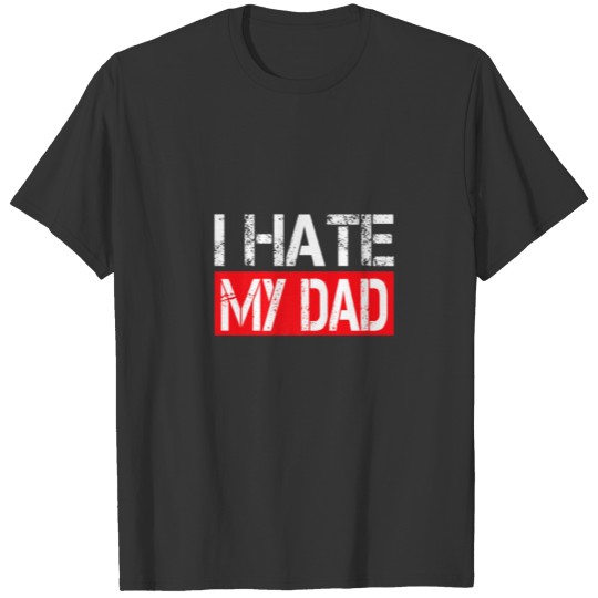 I Hate My Dad, Funny, Jokes, Sarcastic T-shirt