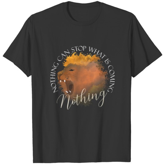 Nothing Can Stop What Is Coming. Nothing T-shirt
