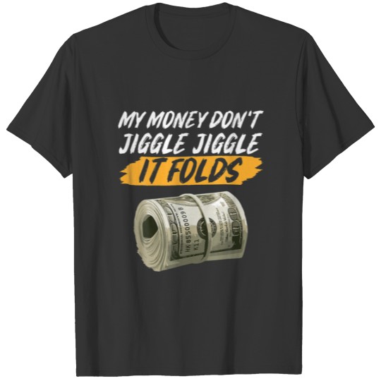 My Money Don't Jiggle Jiggle It Folds Funny Trendi T-shirt