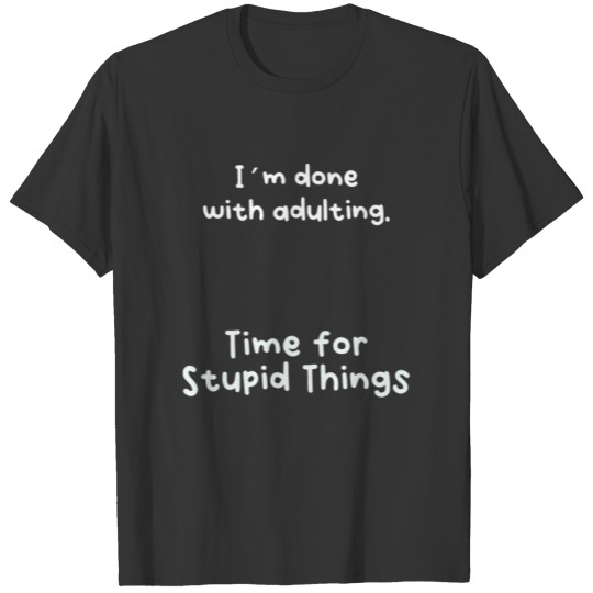 I´M Done With Adulting. Time For Fun T-shirt