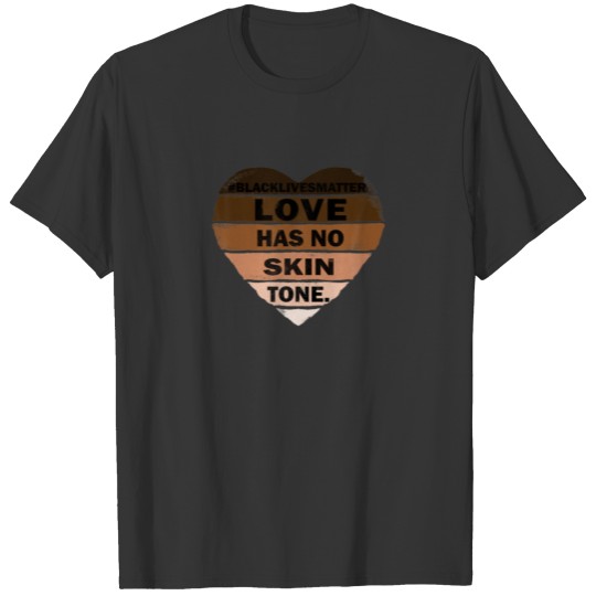 Black Lives Matter Love Has No Skin Tone Anti Raci T-shirt