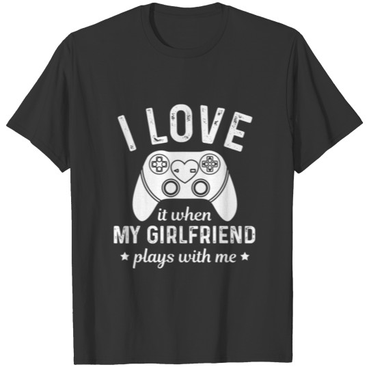 I Love It When My Girlfriend Plays Video Games Wit T-shirt