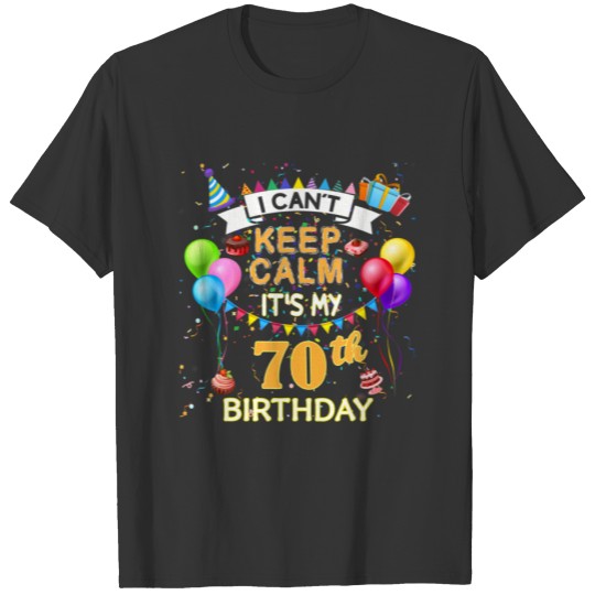 70 Year Old Gift - I Can't Keep Calm It's My 70Th T-shirt