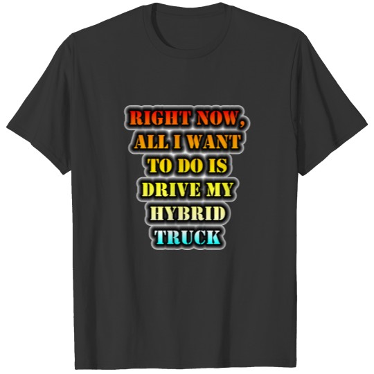 All I Want To Do Is Drive My Hybrid Truck T-shirt