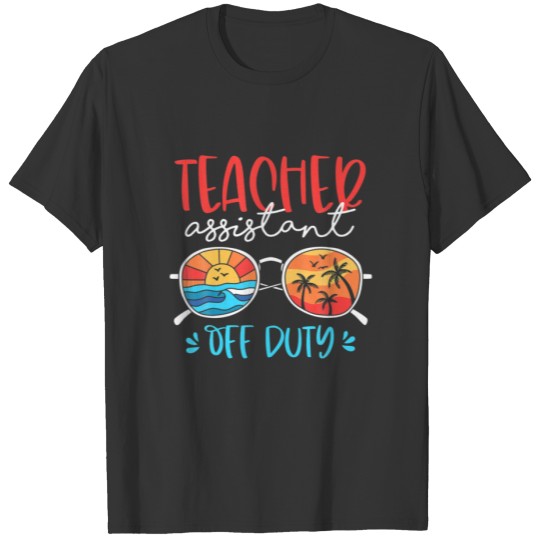Teacher Assistant Off Duty Last Day Of School Funn T-shirt