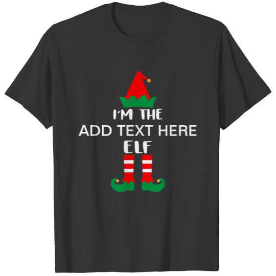 I'm The Elf - ADD YOUR TEXT T-shirt