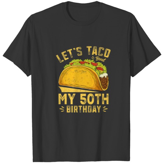50 Year Old Let's Taco Bout My 50Th Birthday Funny T-shirt