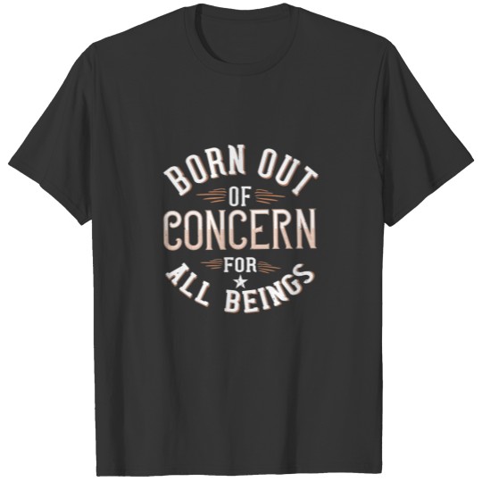 Born out of concern for all beings T-shirt