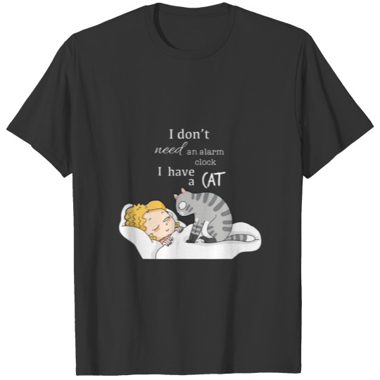 I Don't Need An Alarm Clock I Have A Cat - Cute Ca T-shirt